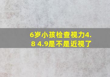 6岁小孩检查视力4.8 4.9是不是近视了